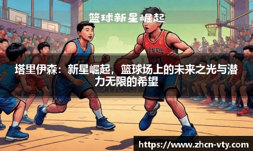 塔里伊森：新星崛起，篮球场上的未来之光与潜力无限的希望