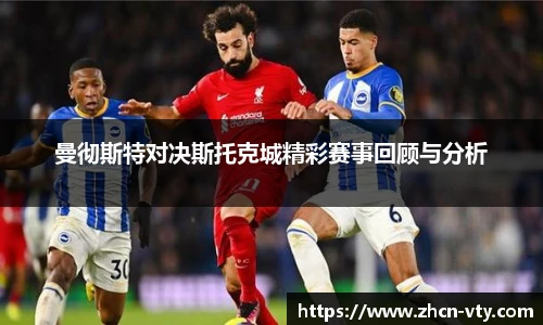 曼彻斯特对决斯托克城精彩赛事回顾与分析